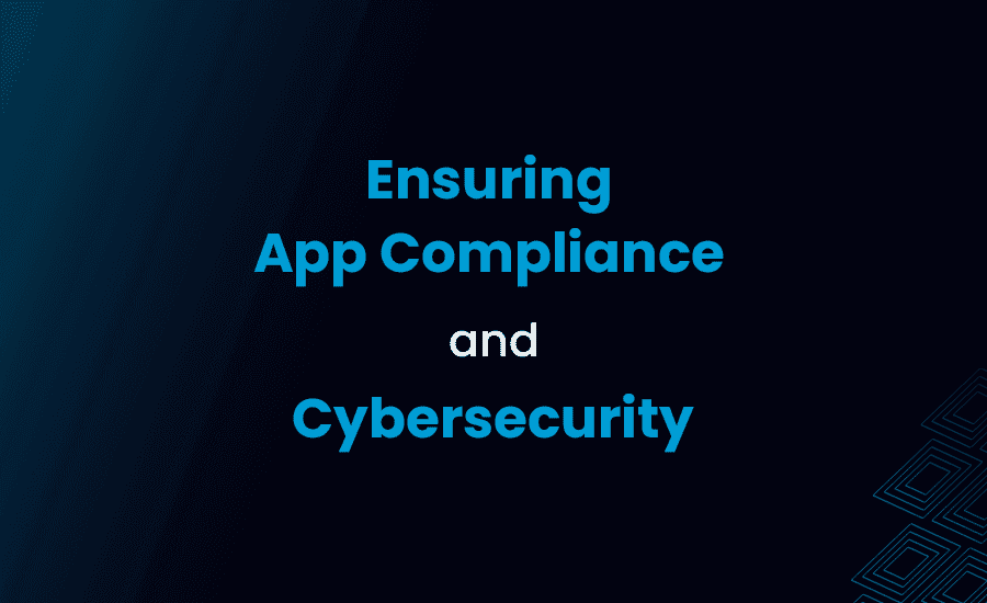 Ensuring App compliance and Cybersecurity in your company