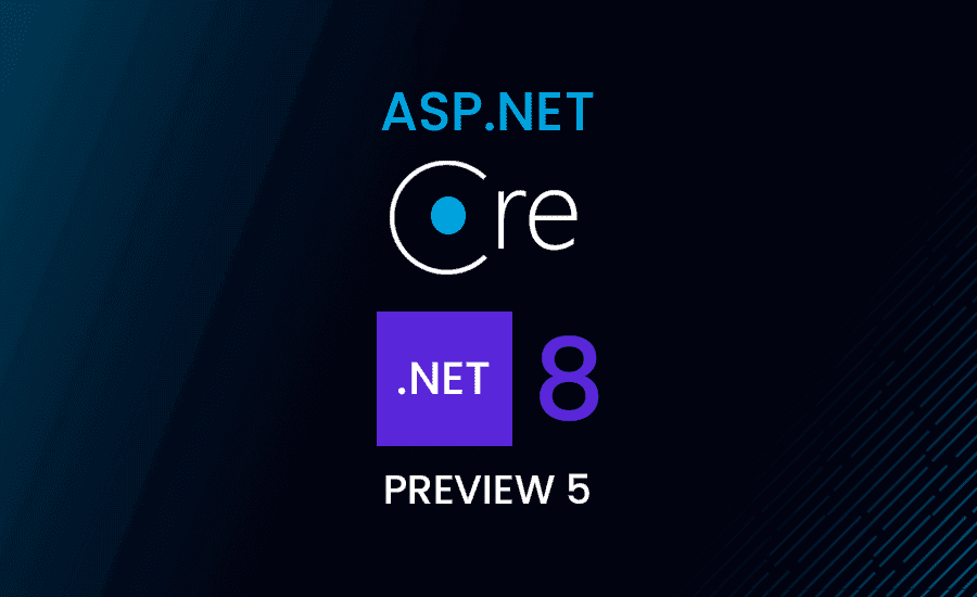 ASP.NET Core .NET 8 Preview 5 New Features and Updates