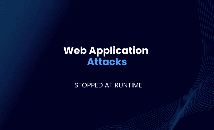 Web application attacks explained: types, examples, and how runtime protection stops them